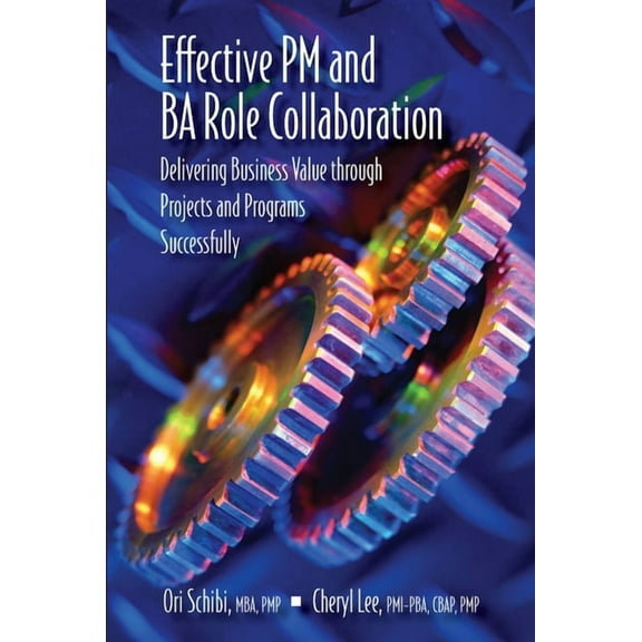 Effective PM and BA Role Collaboration : Delivering Business Value through Projects and Programs Successfully (Hardcover)