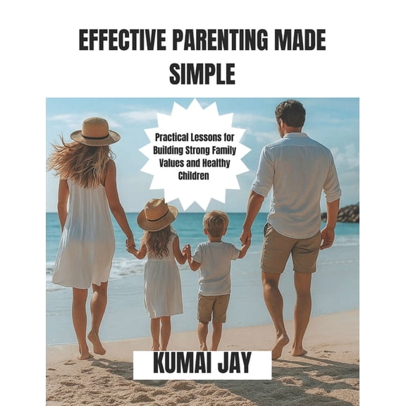 Effective Parenting Made Simple: Practical Lessons for Building Strong Family Values and Healthy Children, (Paperback)