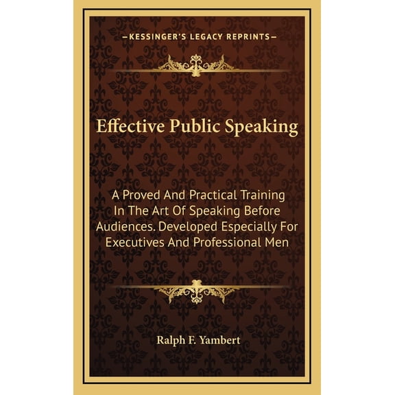 Effective Public Speaking: A Proved And Practical Training In The Art Of Speaking Before Audiences. Developed Especially For Executives And Professional Men (Hardcover)