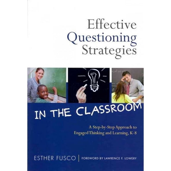 Effective Questioning Strategies in the Classroom: A Step-By-Step Approach to Engaged Thinking and Learning, K-8 (Paperback)