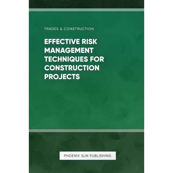 Effective Risk Management Techniques for Construction Projects, (Paperback)