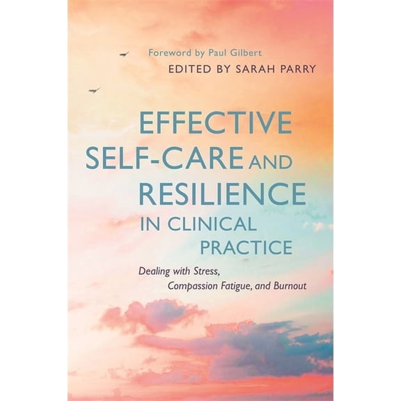 Effective Self-Care and Resilience in Clinical Practice: Dealing with Stress, Compassion Fatigue and Burnout, (Paperback)