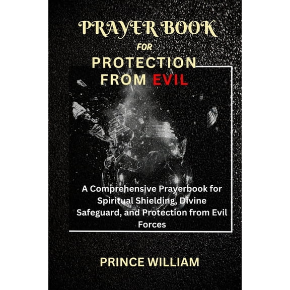 Effective & Specific Prayer Books fo Prayer Book for Protection from Evil: A Comprehensive Prayerbook for Spiritual Shielding, Divine Safeguard, and Protecti, Book 1, (Paperback)