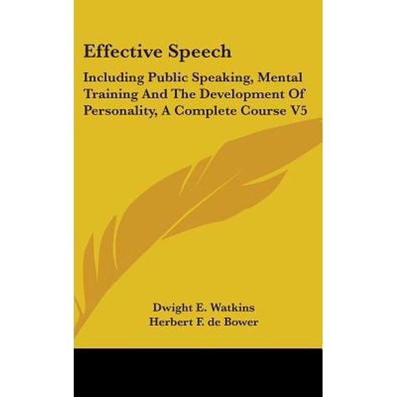 Effective Speech: Including Public Speaking, Mental Training and the Development of Personality, a Complete Course V5 Hardcover