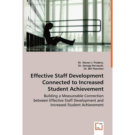 Effective Staff Development Connected to Increased Student Achievement - Building a Measureable Connection between Effec, (Paperback)