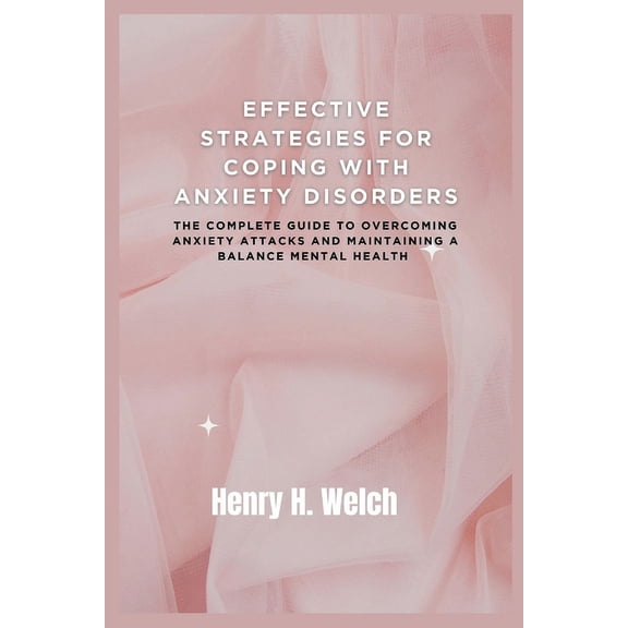 Effective Strategies for Coping with Anxiety Disorders: The complete guide to overcoming anxiety attacks and maintaining a balance mental health (Paperback)
