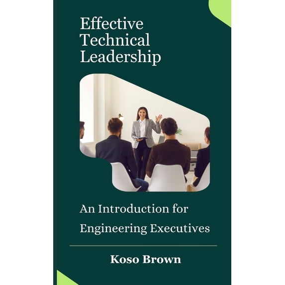 Effective Technical Leadership: An Introduction for Engineering Executives, (Paperback)