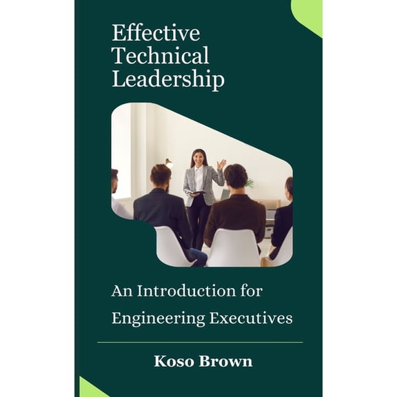 Effective Technical Leadership: An Introduction for Engineering Executives, (Paperback)