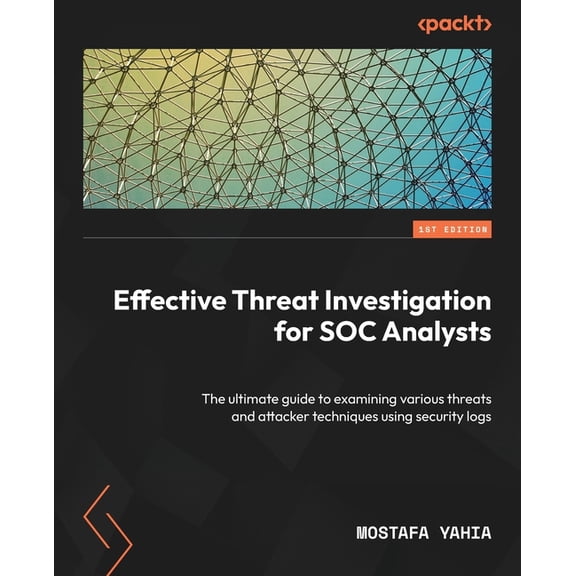 Effective Threat Investigation for SOC Analysts: The ultimate guide to examining various threats and attacker techniques, (Paperback)