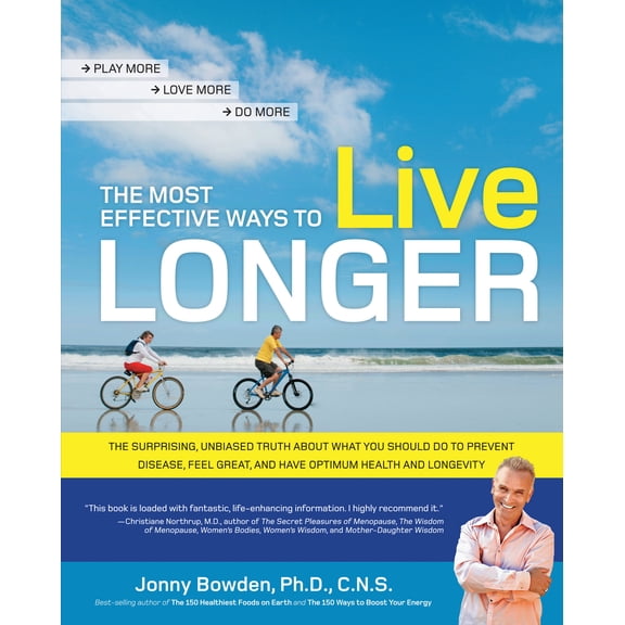The Most Effective Ways to Live Longer : The Surprising, Unbiased Truth About What You Should Do to Prevent Disease, Feel Great, and Have Optimum Health and Longevity (Paperback)
