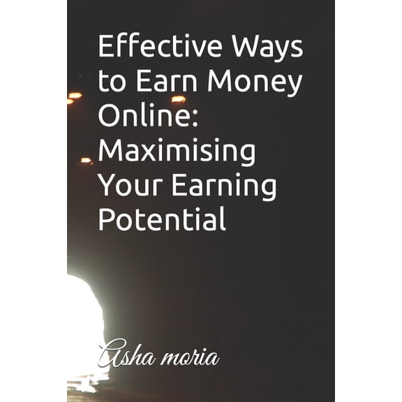 Effective Ways to Earn Money Online : Maximising Your Earning Potential (Paperback)