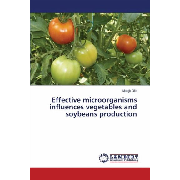 Effective microorganisms influences vegetables and soybeans production (Paperback)