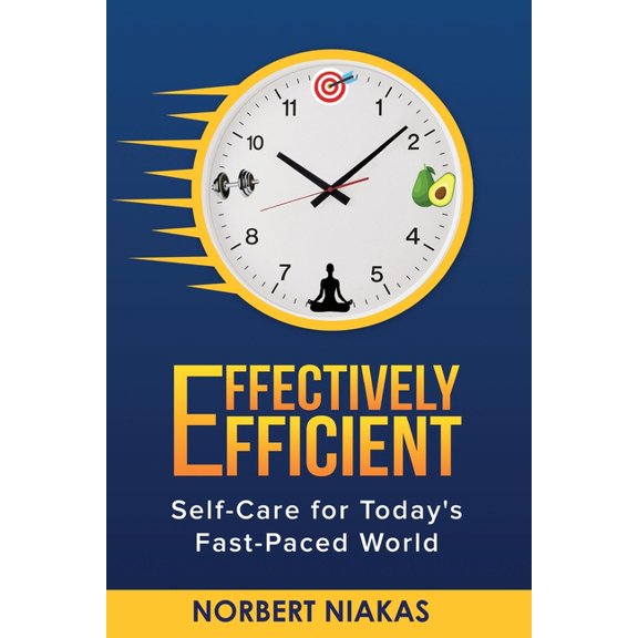 Effectively Efficient: Self-Care for Today's Fast-Paced World, (Paperback)