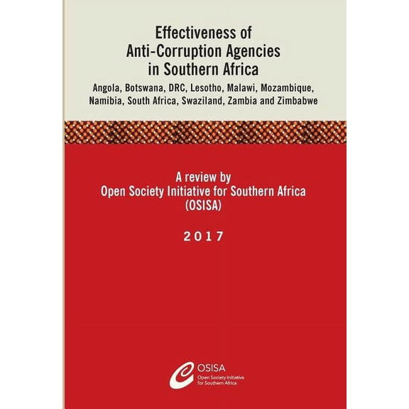 Effectiveness of Anti-corruption Agencies in Southern Africa : Angola, Botswana, DRC, Lesotho, Malawi, Mozambique, Namibia, South Africa, Swaziland, Zambia and Zim