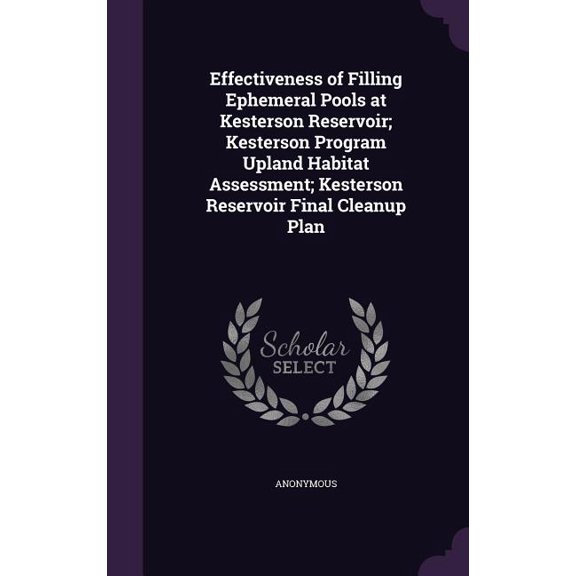 Effectiveness of Filling Ephemeral Pools at Kesterson Reservoir; Kesterson Program Upland Habitat Assessment; Kesterson Reservoir Final Cleanup Plan (Hardcover)