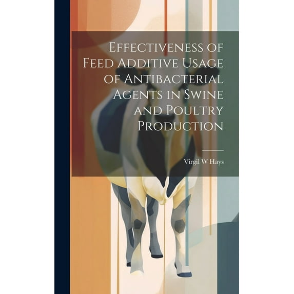 Effectiveness of Feed Additive Usage of Antibacterial Agents in Swine and Poultry Production (Hardcover)
