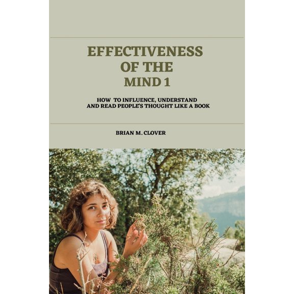 Effectiveness of the Mind 1: How to Influence, Understand and Read People's Thought Like a Book, (Paperback)
