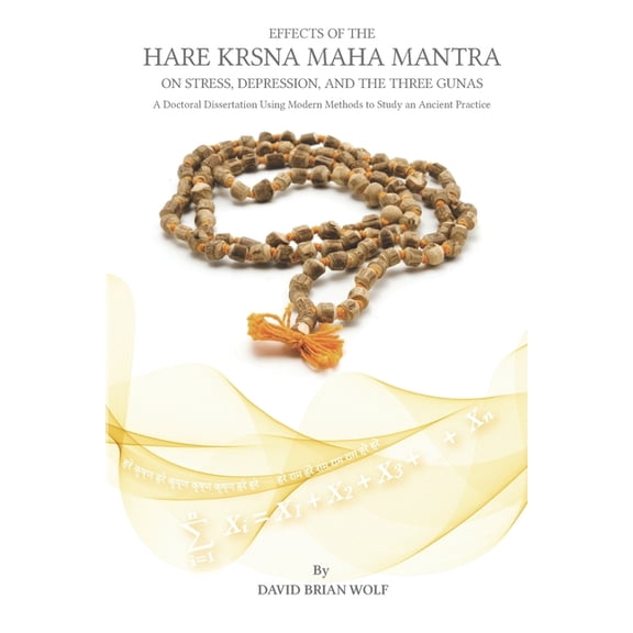 Effects of the Hare Krsna Maha Mantra on Stress, Depression, and the Three Gunas: A Doctoral Dissertation Using Modern Methods to Study an Ancient Practice (Paperback)