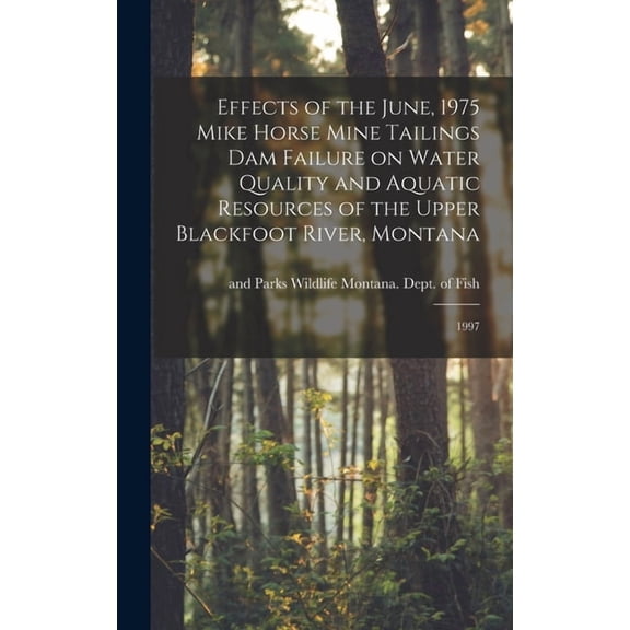 Effects of the June, 1975 Mike Horse Mine Tailings dam Failure on Water Quality and Aquatic Resources of the Upper Black, (Hardcover)