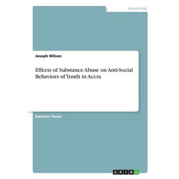 Effects of Substance Abuse on Anti-Social Behaviors of Youth in Accra Paperback 3346273644 9783346273642 Joseph Wilson