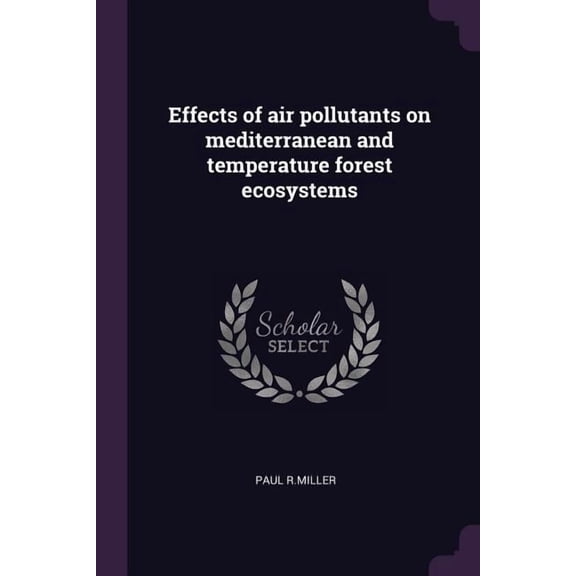 Effects of air pollutants on mediterranean and temperature forest ecosystems Paperback 1378968182 9781378968185 Paul R.Miller