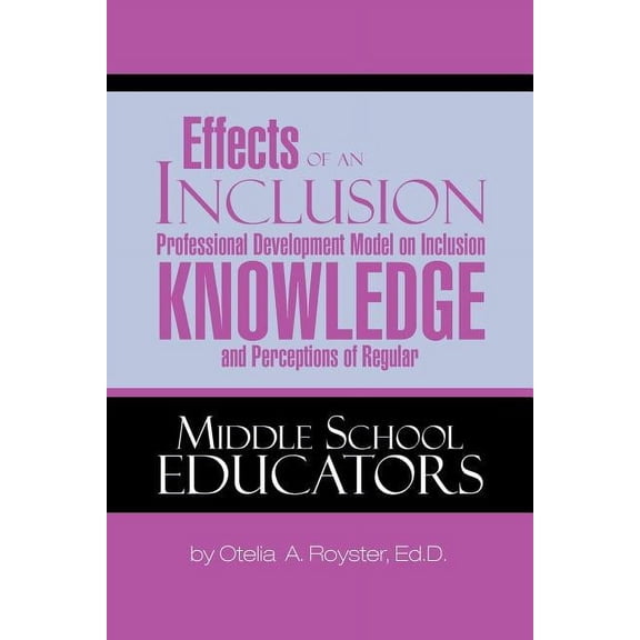 Effects of an Inclusion Professional Development Model on Inclusion Knowledge and Perceptions of Regular Middle School E, (Paperback)
