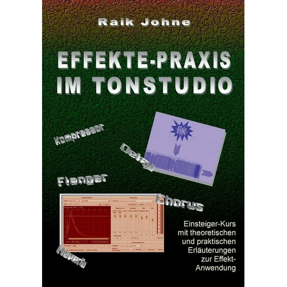 Effekte-Praxis im Tonstudio: Einsteiger-Kurs mit theoretischen und praktischen Erläuterungen zur Effekt-Anwendung, (Paperback)