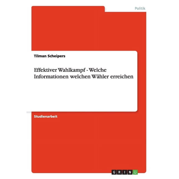 Effektiver Wahlkampf - Welche Informationen welchen Whler erreichen (Paperback)