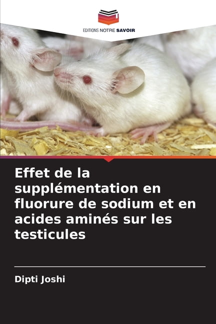 Effet de la supplÃ©mentation en fluorure de sodium et en acides aminÃ©s sur les testicules, (Paperback)