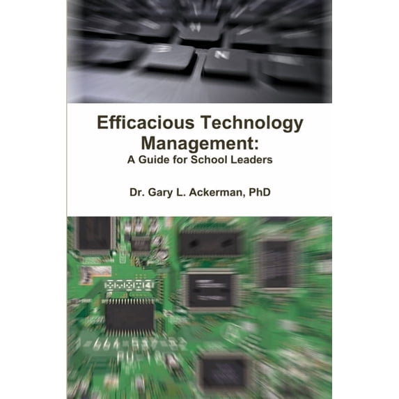 Efficacious Technology Management: A Guide for School Leaders, (Paperback)