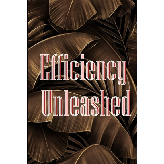 Efficiency Unleashed: Getting Things Done: A Comprehensive Guide - 10 Effective Techniques to Transform Your Work and He, (Paperback)
