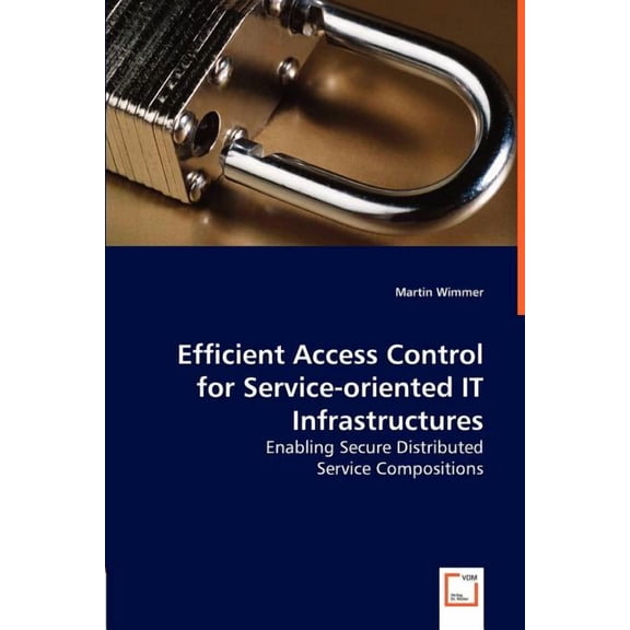 Efficient Access Control for Service-oriented IT Infrastructures - Enabling Secure Distributed (Paperback)
