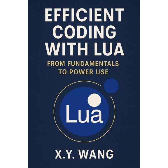 Efficient Coding with Lua: From Fundamentals to Power Use, (Paperback)