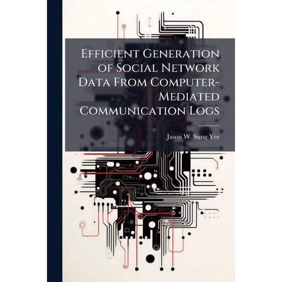 Efficient Generation of Social Network Data From Computer-Mediated Communication Logs, (Paperback)