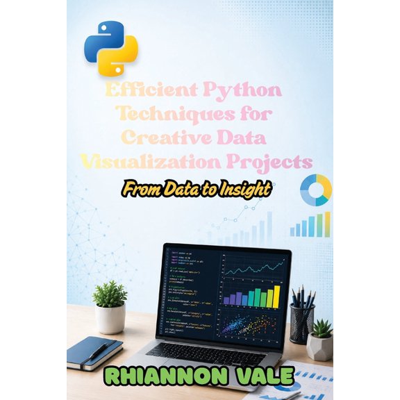 Efficient Python Techniques for Creative Data Visualization Projects: From Data to Insight, (Paperback)