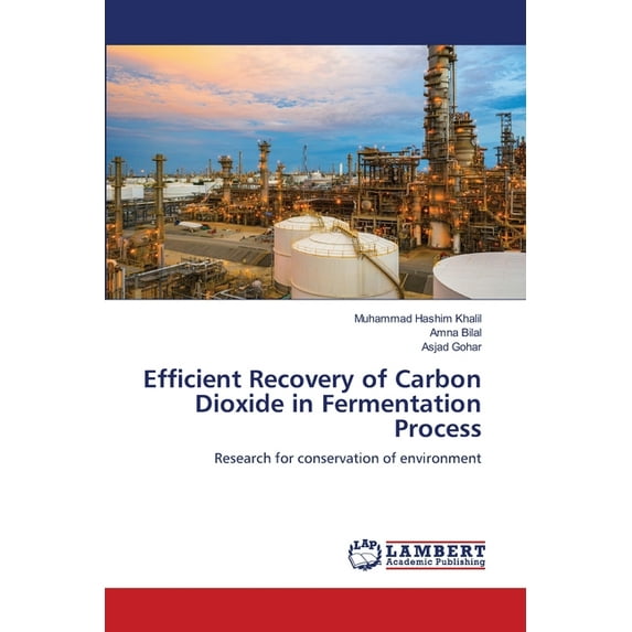 Efficient Recovery of Carbon Dioxide in Fermentation Process: Research for conservation of environment Paperback 6203410470 9786203410471 Muhammad Hashim Khalil, Amna Bilal, Asjad Gohar