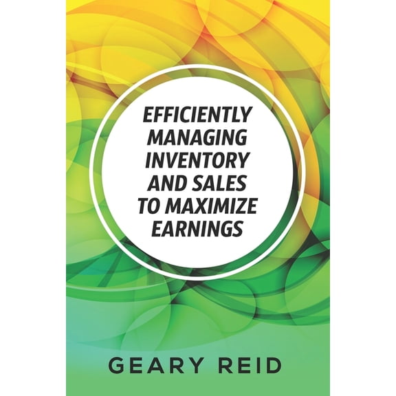 Efficiently Managing Inventory and Sales to Maximize Earnings: By properly managing their inventory and understanding th, (Paperback)