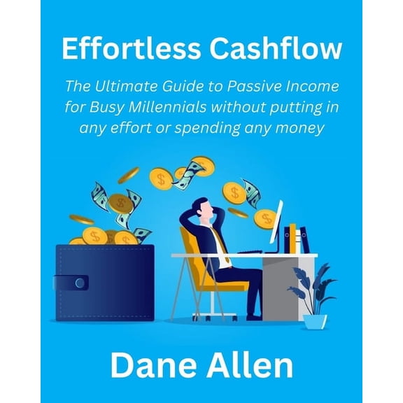 Effortless Cashflow: The Ultimate Guide to Passive Income for Busy Millennials without putting in any effort or spending any money (Paperback)