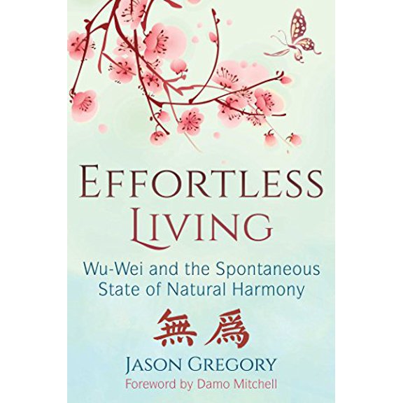 Pre-Owned Effortless Living: Wu-Wei and the Spontaneous State of Natural Harmony (Paperback) 1620557134 9781620557136