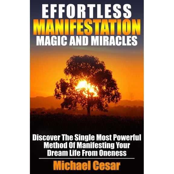 Manifestation, Oneness, Miracles, Magic Effortless Manifestation Magic And Miracles: Effortless Manifestation Magic And Miracles, (Paperback)