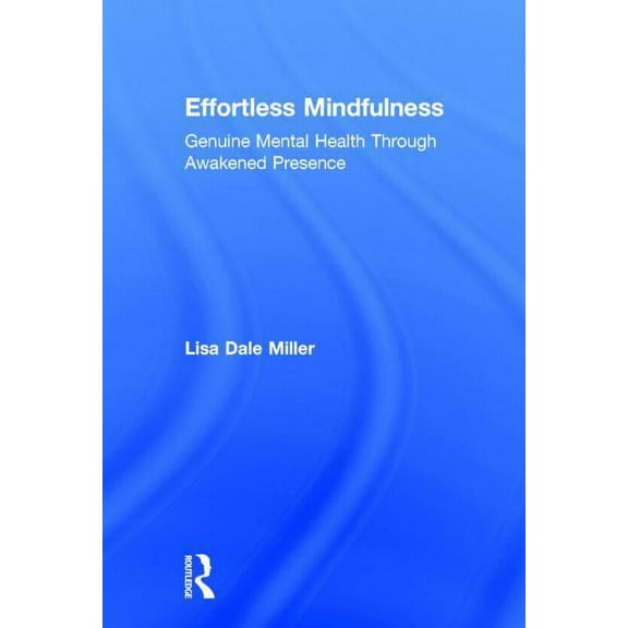 Effortless Mindfulness: Genuine Mental Health Through Awakened Presence, (Hardcover)