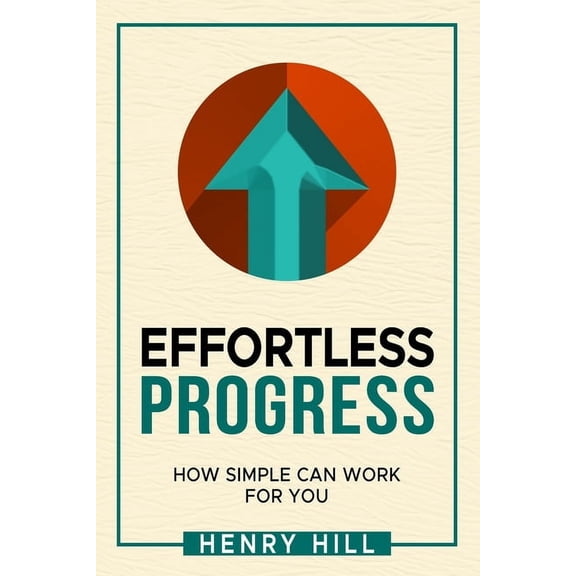 Effortless Progress: How Simple Can Work for You, (Paperback)