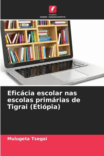 EficÃ¡cia escolar nas escolas primÃ¡rias de Tigrai (EtiÃ³pia), (Paperback)