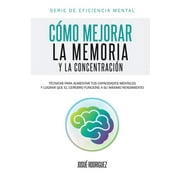 JOSU RODRIGUEZ Eficiencia Mental: Cómo mejorar la memoria y la concentración: Técnicas para aumentar tus capacidades mentales y lograr que el cerebro funcione a su máximo rendimiento (Paperback)