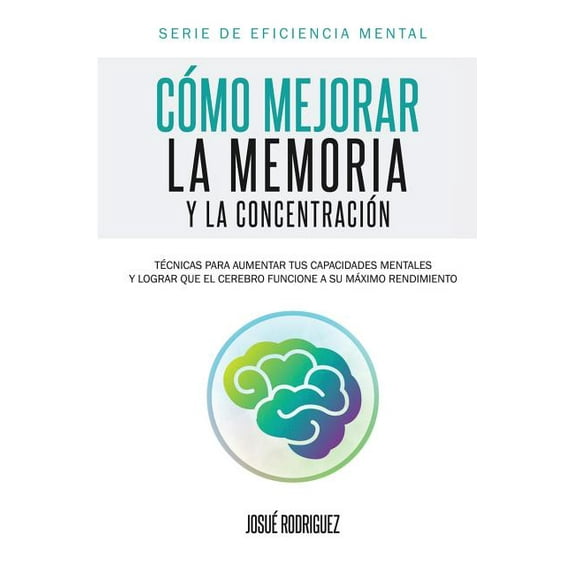 Eficiencia Mental Cómo mejorar la memoria y la concentración: Técnicas para aumentar tus capacidades mentales y lograr que el cerebro func, Book 2, (Paperback)