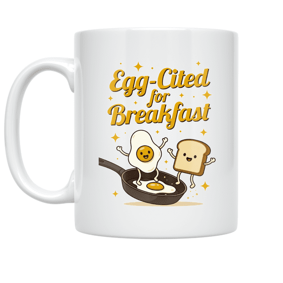 Egg-Cited for Breakfast - Breakfast Enthusiast - 11 oz Ceramic Coffee Mug