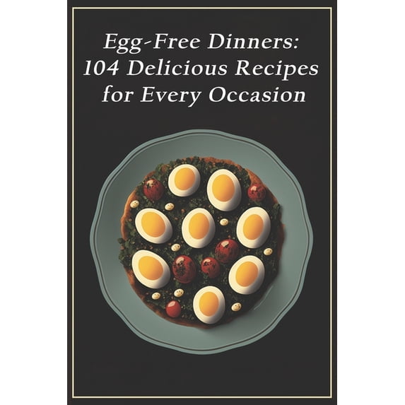 Egg-Free Dinners: 104 Delicious Recipes for Every Occasion, (Paperback)