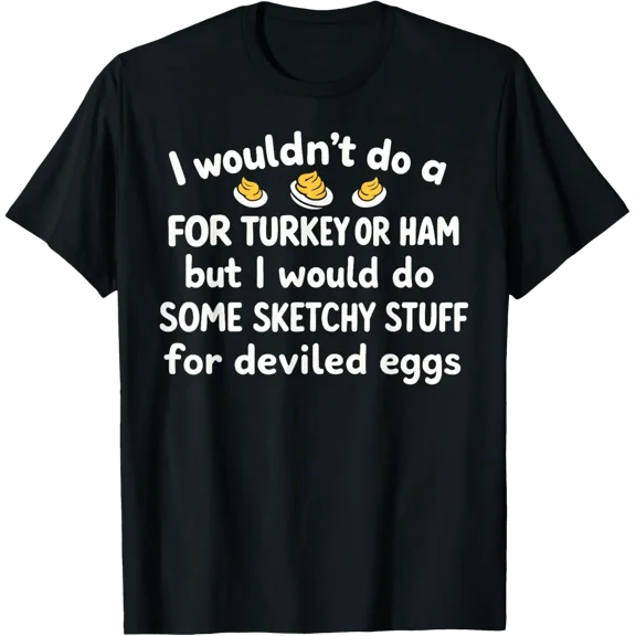 Egg Quote I Wouldn'T Do A Lot For Turkey Or Ham T-Shirt All Size S-5XL