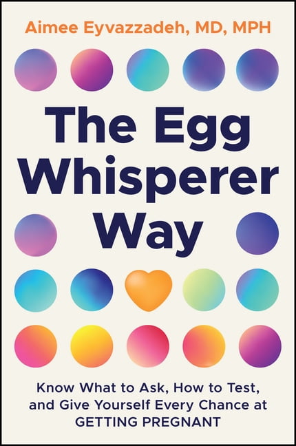 The Egg Whisperer Way: Know What to Ask, How to Test, and Give Yourself Every Chance at Getting Pregnant, (Paperback)