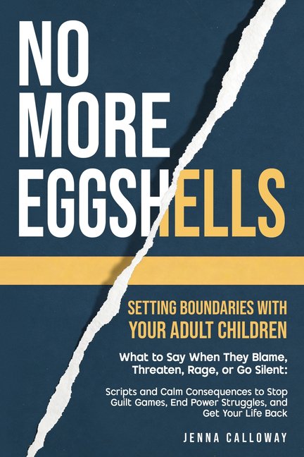 No More Eggshells: Setting Boundaries with Your Adult Children: What to Say When They Blame, Threaten, Rage, or Go Silen, (Paperback)